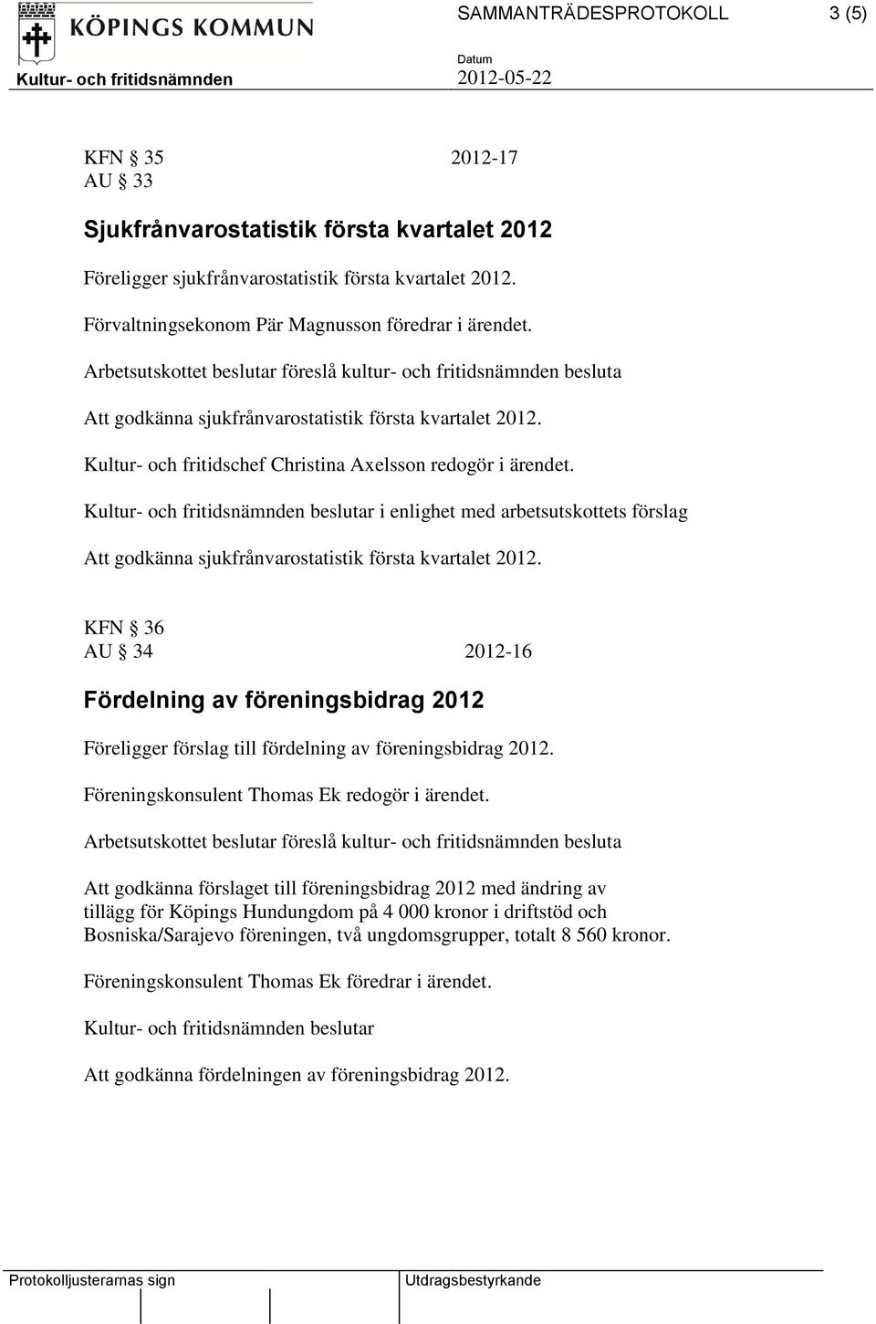 Att godkänna sjukfrånvarostatistik första kvartalet 2012. KFN 36 AU 34 2012-16 Fördelning av föreningsbidrag 2012 Föreligger förslag till fördelning av föreningsbidrag 2012.