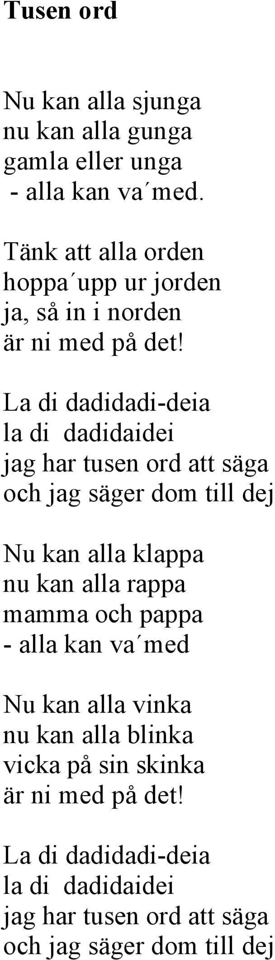 La di dadidadi-deia la di dadidaidei jag har tusen ord att säga och jag säger dom till dej Nu kan alla klappa nu kan alla