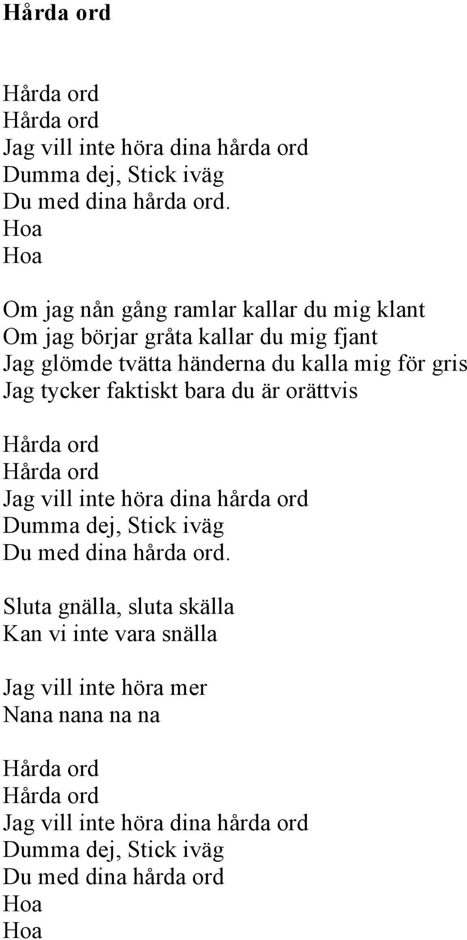 mig för gris Jag tycker faktiskt bara du är orättvis  Sluta gnälla, sluta skälla Kan vi inte vara snälla Jag vill inte höra mer