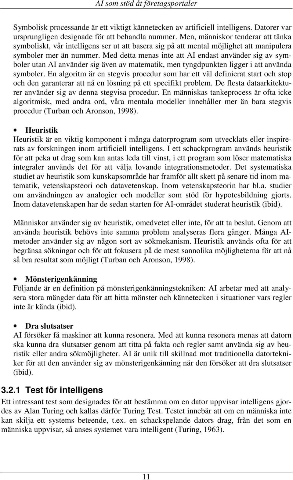 Med detta menas inte att AI endast använder sig av symboler utan AI använder sig även av matematik, men tyngdpunkten ligger i att använda symboler.