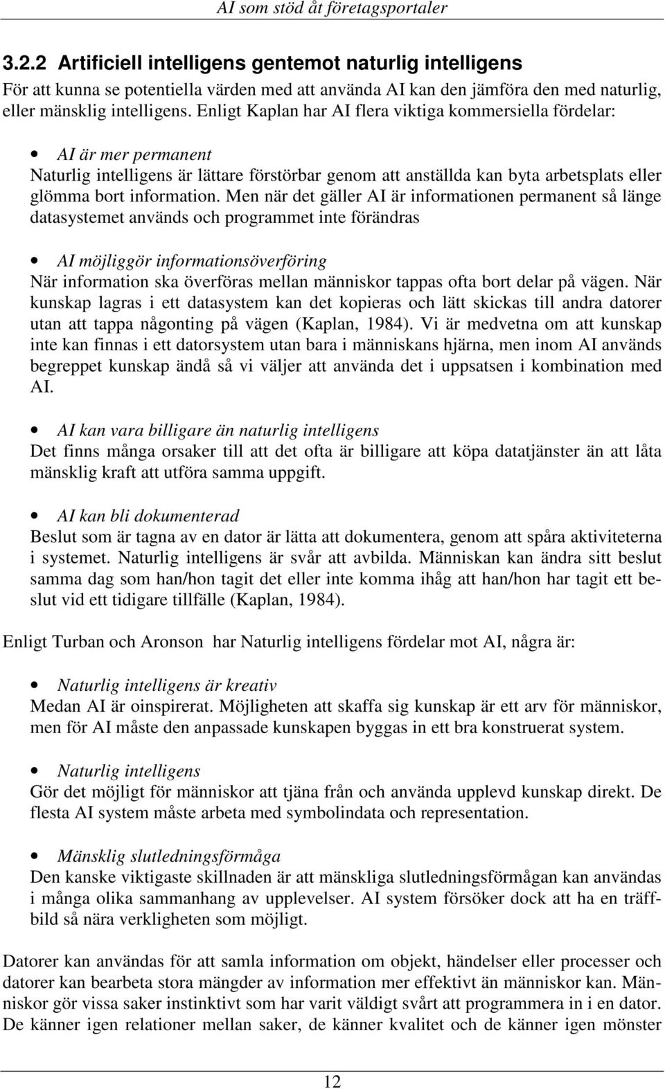 Men när det gäller AI är informationen permanent så länge datasystemet används och programmet inte förändras AI möjliggör informationsöverföring När information ska överföras mellan människor tappas