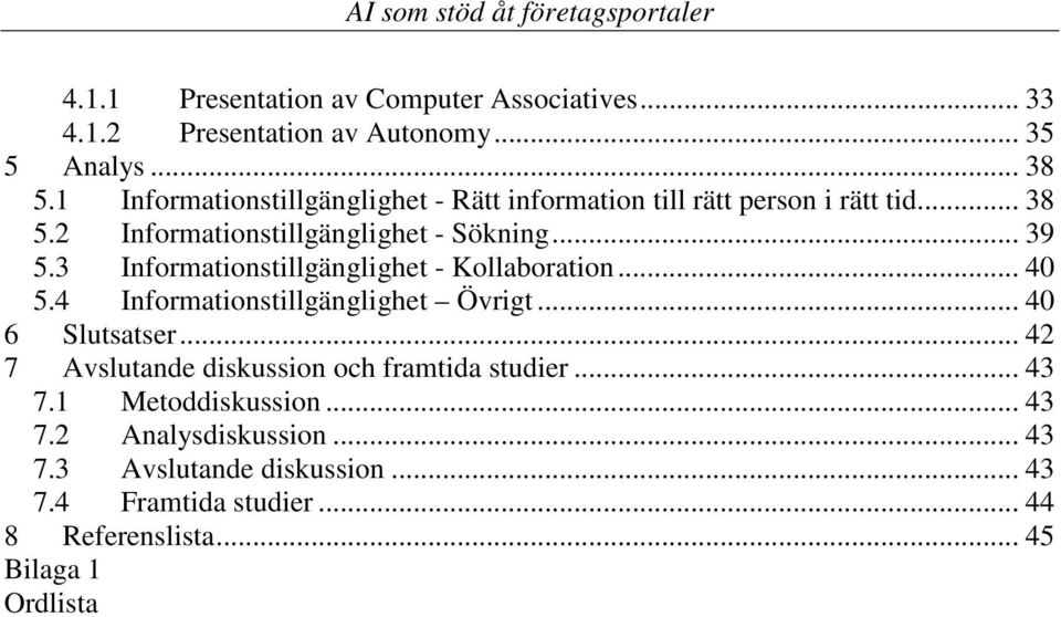 3 Informationstillgänglighet - Kollaboration... 40 5.4 Informationstillgänglighet Övrigt... 40 6 Slutsatser.