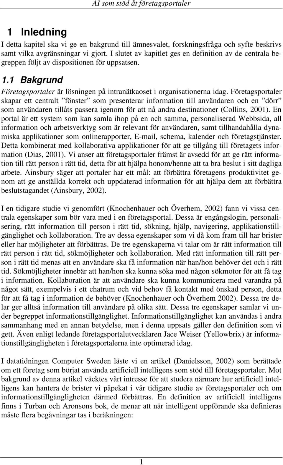 Företagsportaler skapar ett centralt fönster som presenterar information till användaren och en dörr som användaren tillåts passera igenom för att nå andra destinationer (Collins, 2001).