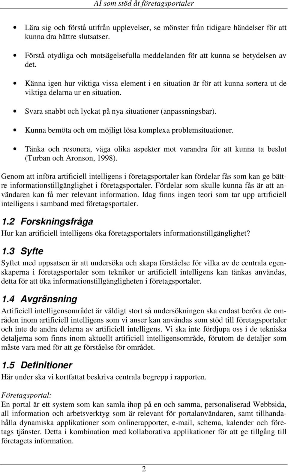 Kunna bemöta och om möjligt lösa komplexa problemsituationer. Tänka och resonera, väga olika aspekter mot varandra för att kunna ta beslut (Turban och Aronson, 1998).