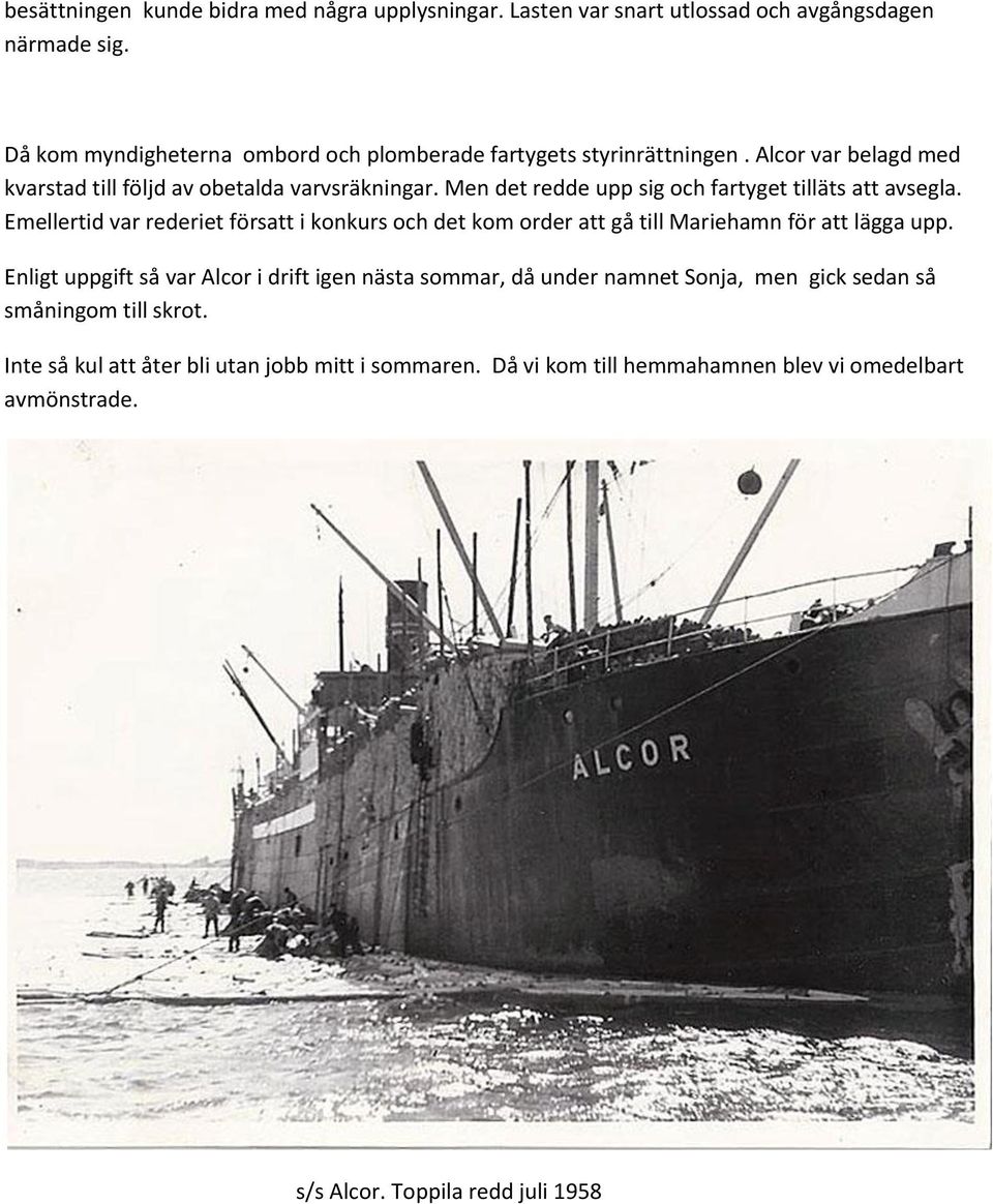 Men det redde upp sig och fartyget tilläts att avsegla. Emellertid var rederiet försatt i konkurs och det kom order att gå till Mariehamn för att lägga upp.