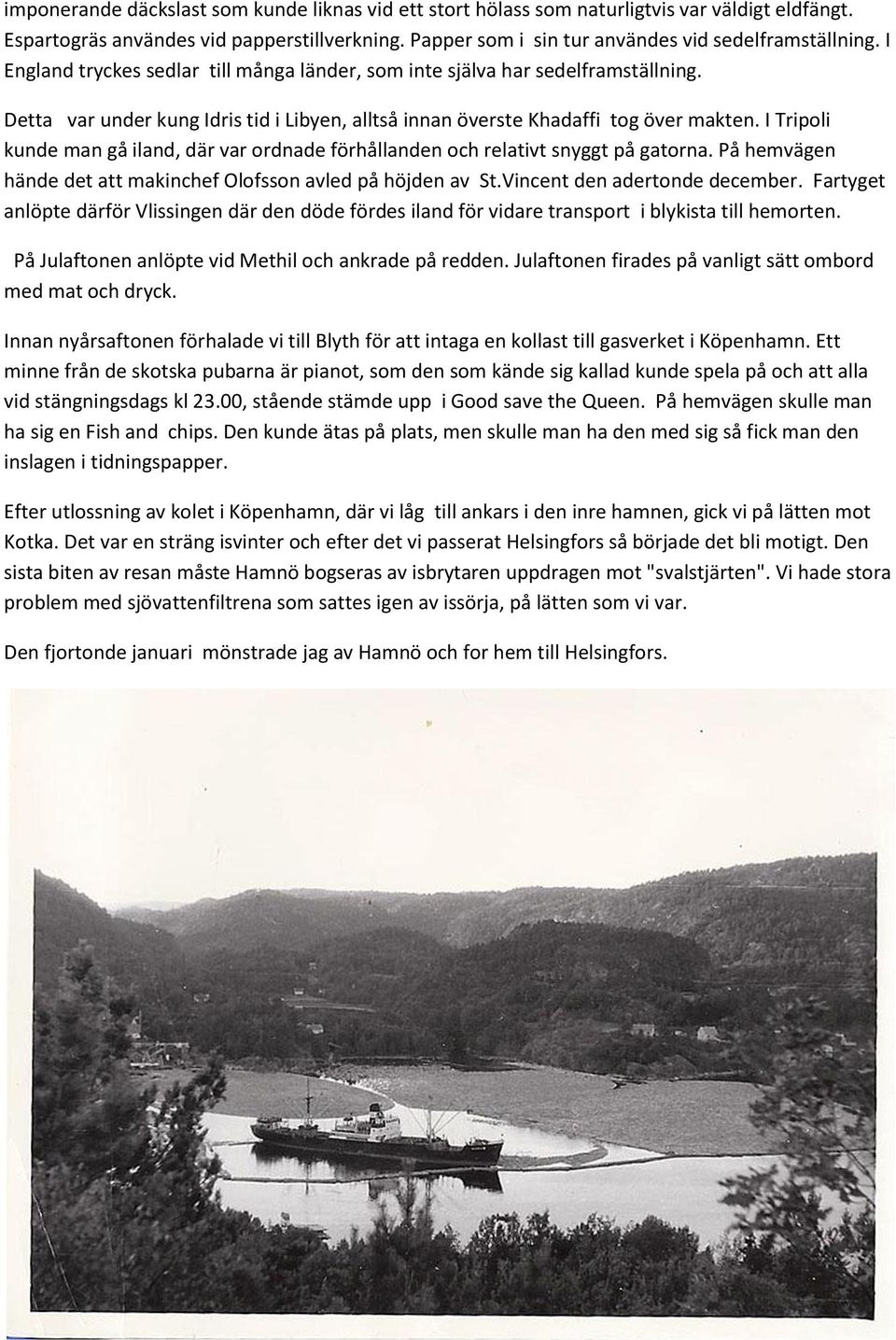 I Tripoli kunde man gå iland, där var ordnade förhållanden och relativt snyggt på gatorna. På hemvägen hände det att makinchef Olofsson avled på höjden av St.Vincent den adertonde december.