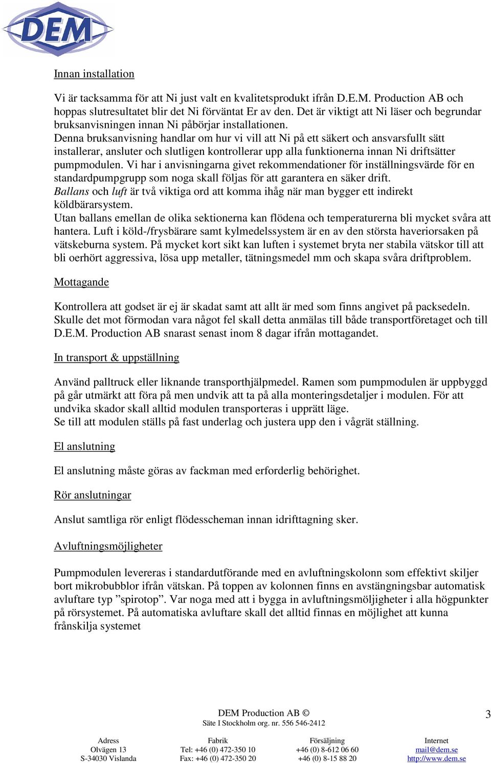 Denna bruksanvisning handlar om hur vi vill att Ni på ett säkert och ansvarsfullt sätt installerar, ansluter och slutligen kontrollerar upp alla funktionerna innan Ni driftsätter pumpmodulen.