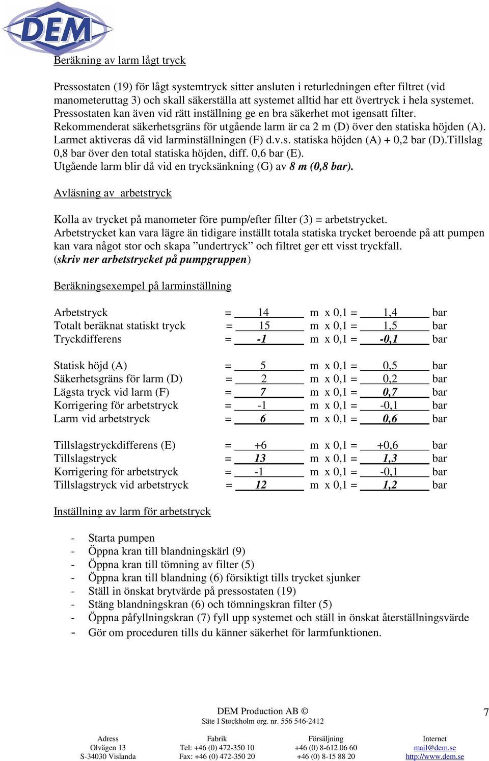 Larmet aktiveras då vid larminställningen (F) d.v.s. statiska höjden (A) + 0,2 bar (D).Tillslag 0,8 bar över den total statiska höjden, diff. 0,6 bar (E).