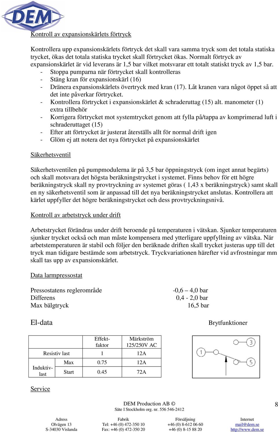 - Stoppa pumparna när förtrycket skall kontrolleras - Stäng kran för expansionskärl (16) - Dränera expansionskärlets övertryck med kran (17).