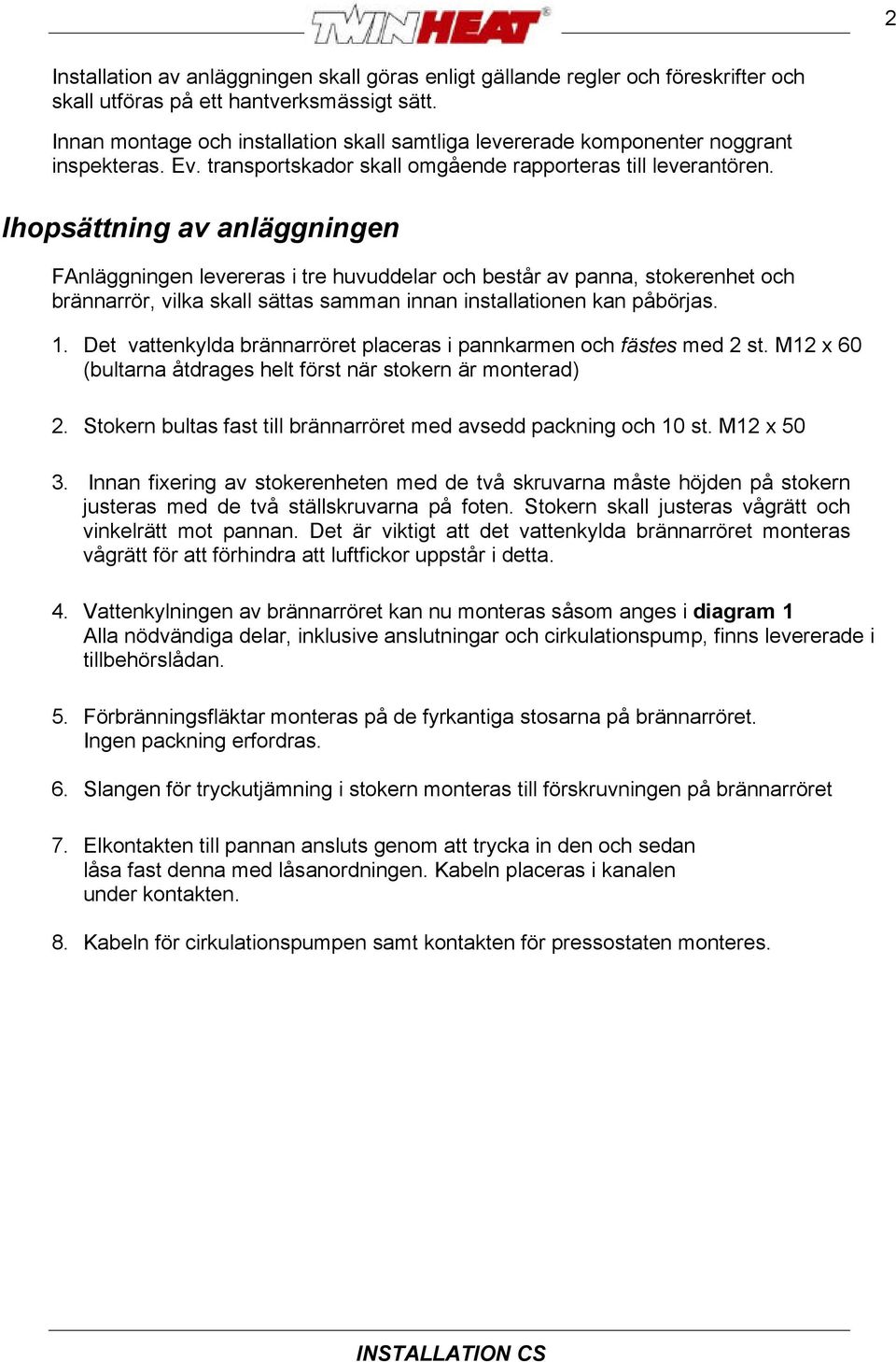 Ihopsättning av anläggningen FAnläggningen levereras i tre huvuddelar och består av panna, stokerenhet och brännarrör, vilka skall sättas samman innan installationen kan påbörjas. 1.