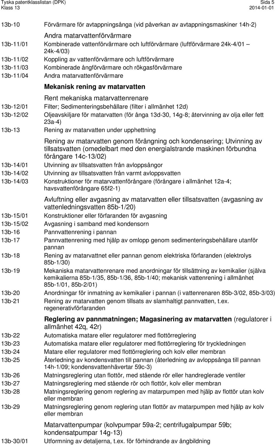 matarvattenförvärmare Mekanisk rening av matarvatten Rent mekaniska matarvattenrenare 13b-12/01 Filter; Sedimenteringsbehållare (filter i allmänhet 12d) 13b-12/02 Oljeavskiljare för matarvatten (för