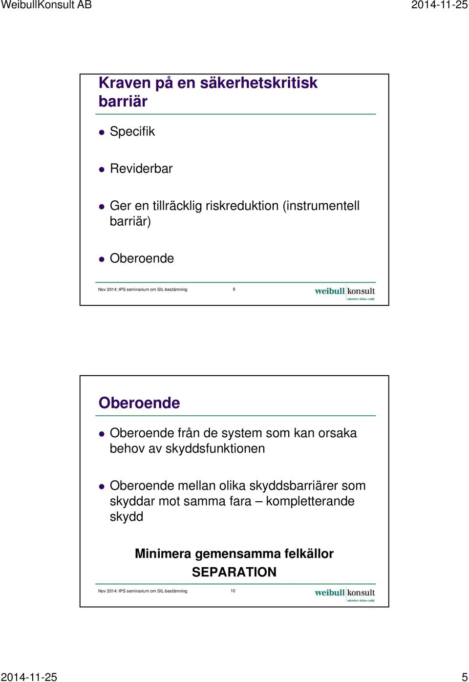 från de system som kan orsaka behov av skyddsfunktionen Oberoende mellan olika skyddsbarriärer som skyddar mot