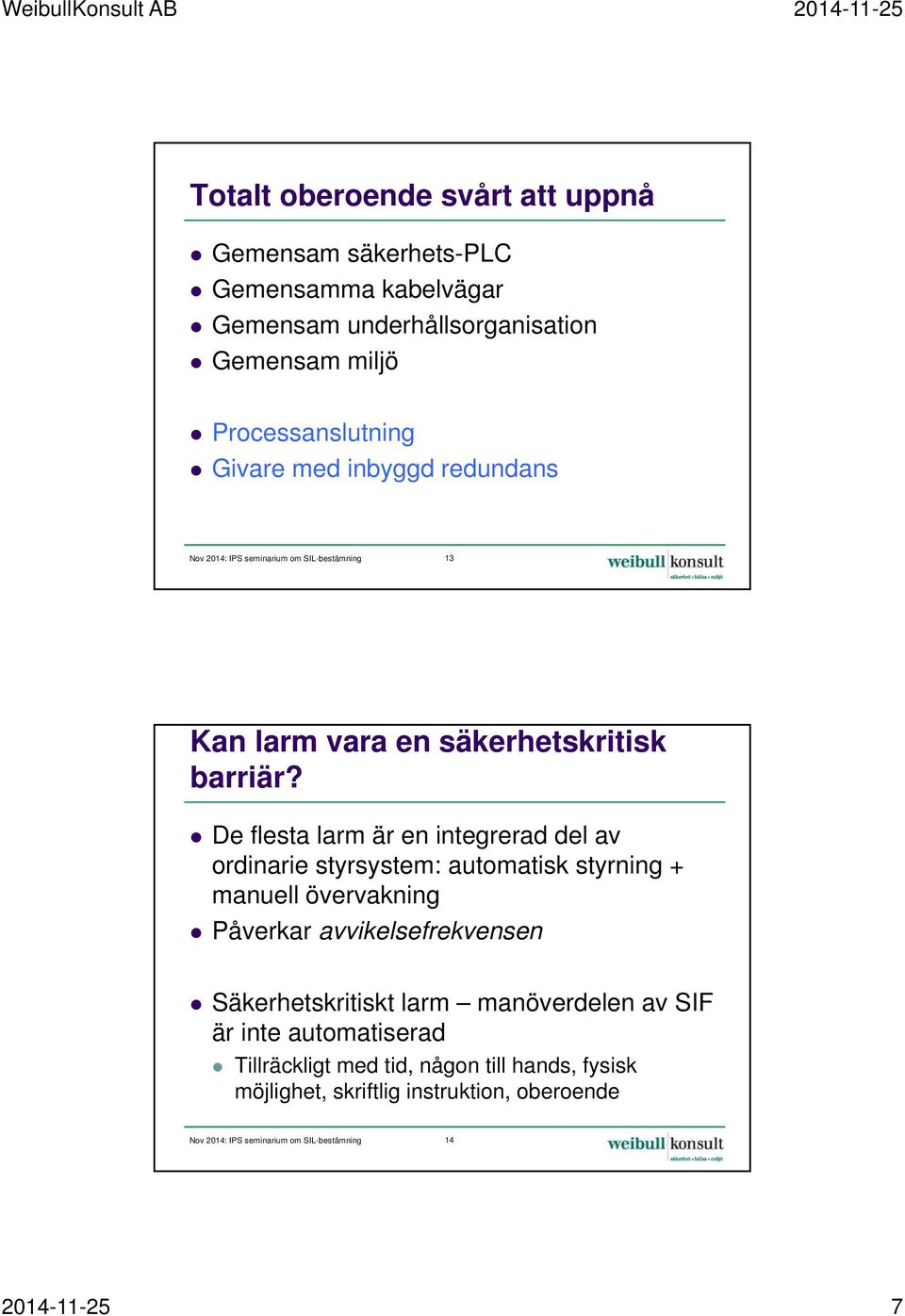 De flesta larm är en integrerad del av ordinarie styrsystem: automatisk styrning + manuell övervakning Påverkar avvikelsefrekvensen Säkerhetskritiskt larm