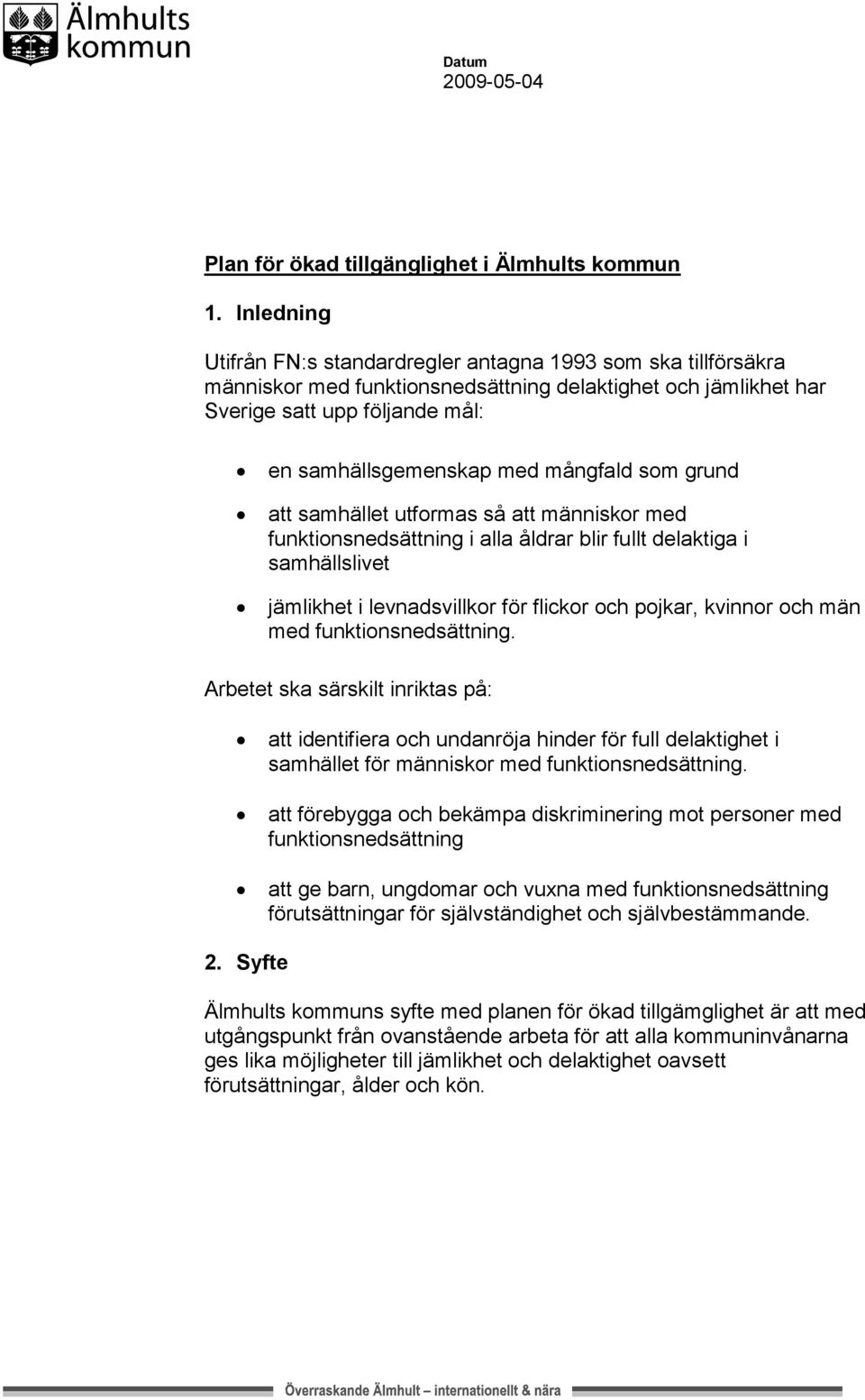 samhället utformas så att människor med i alla åldrar blir fullt delaktiga i samhällslivet jämlikhet i levnadsvillkor för flickor och pojkar, kvinnor och män med.