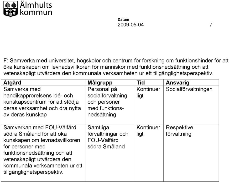 Samverka med handikapprörelsens idé- och kunskapscentrum för att stödja deras verksamhet och dra nytta av deras kunskap Personal på socialförvaltning och personer med ligt