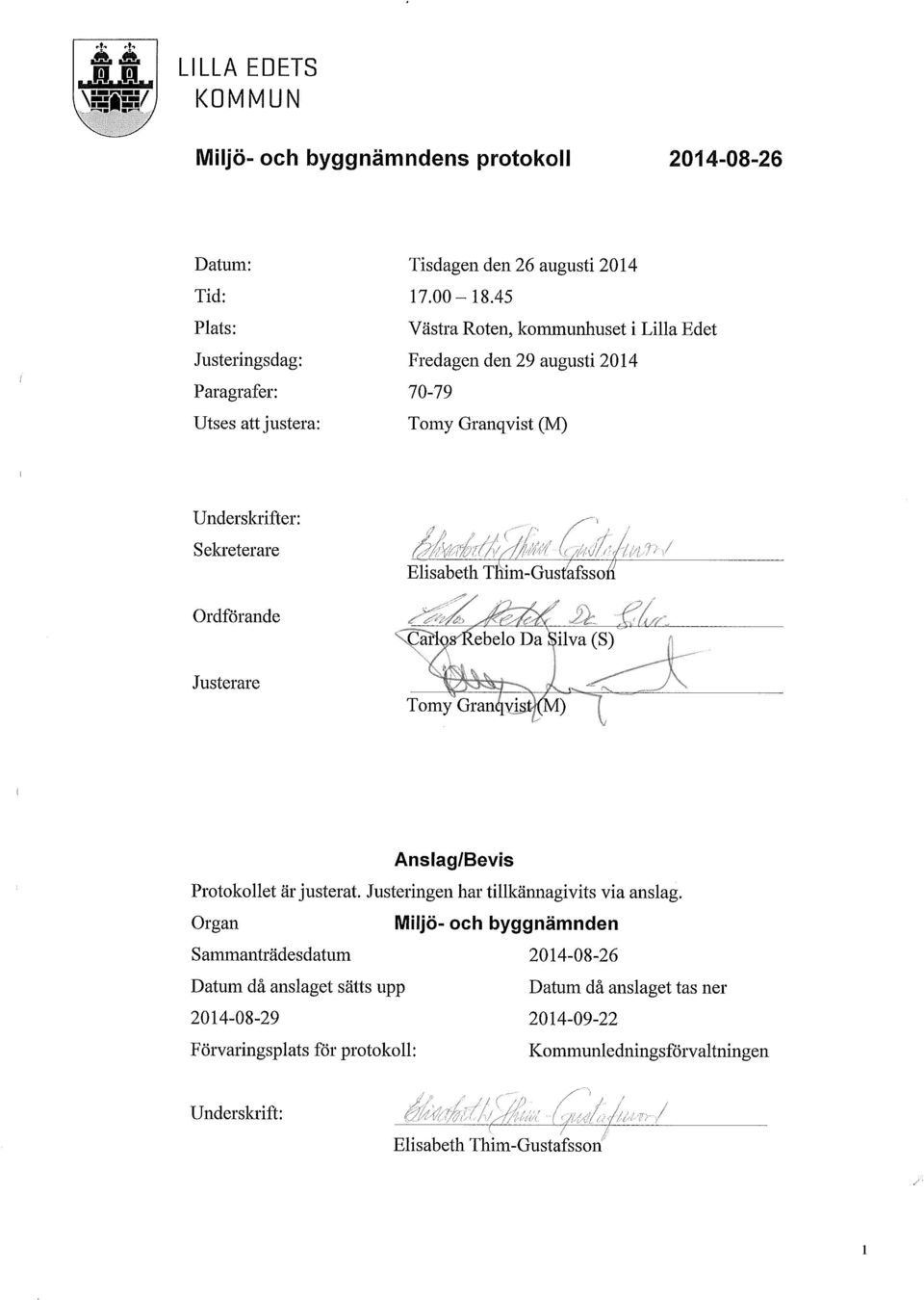 45 Västra Roten, kommunhuset i Lilla Edet Fredagen den 29 augusti 2014 70-79 Tomy Granqvist (M) Undersluifter: Selc~eterare Elisabcih Thim-Gustafsson,; Ordförande Justerare Carlos