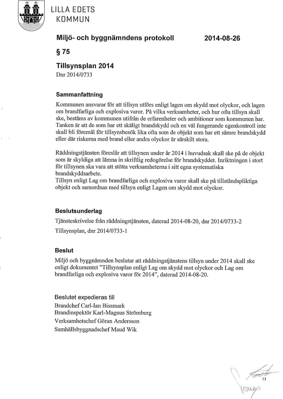 Tanken är att de som har ett skäligt brandskydd och en väl fungerande egenkontroll inte skall bli föremål för tillsynsbesök lika ofta som de objekt loin har ett sämre brandskydd eller där riskerna