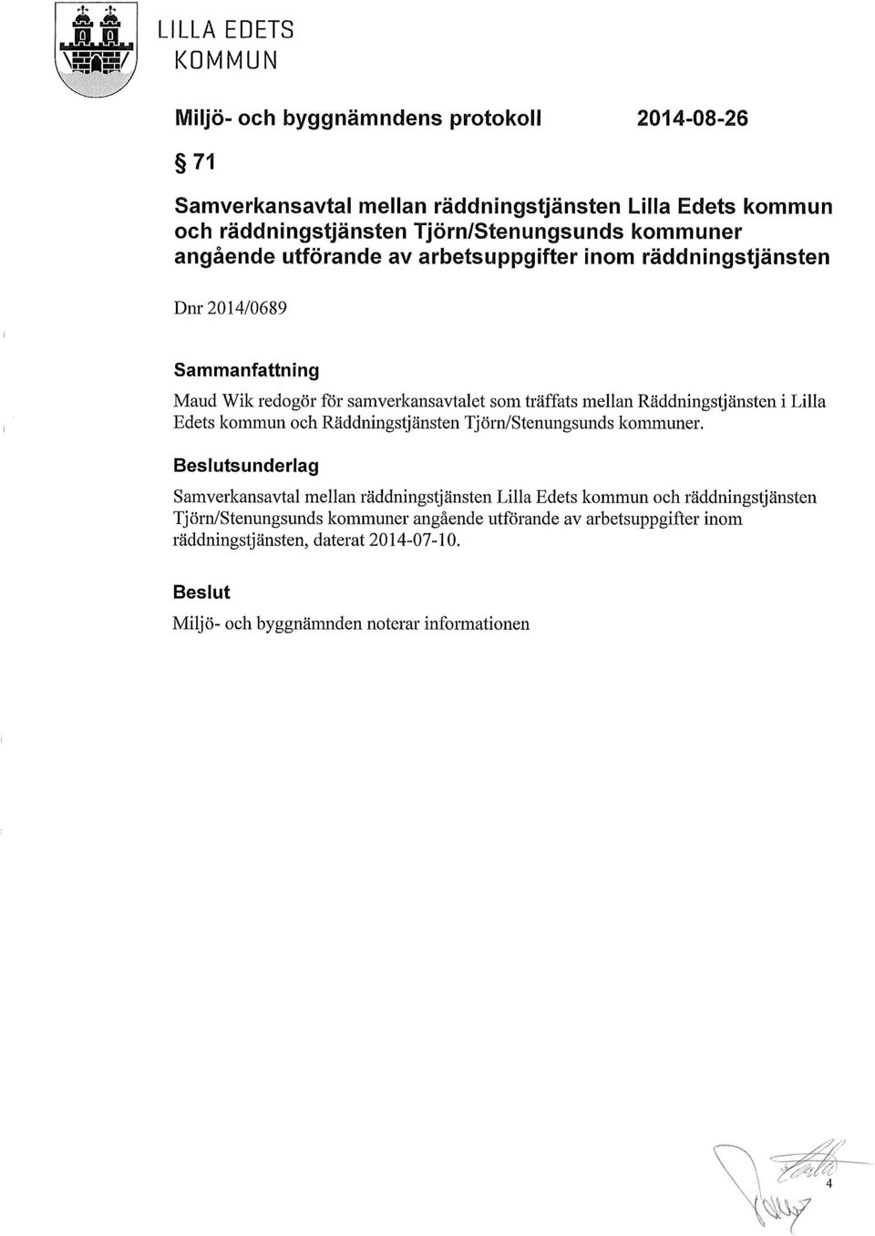 inom räddningstjänsten Dnr 2014/0689 Maud Wilc redogör för samverkansavtalet som träffats mellan Räddningstjänsten ililla Edets kommun och Räddningstjänsten