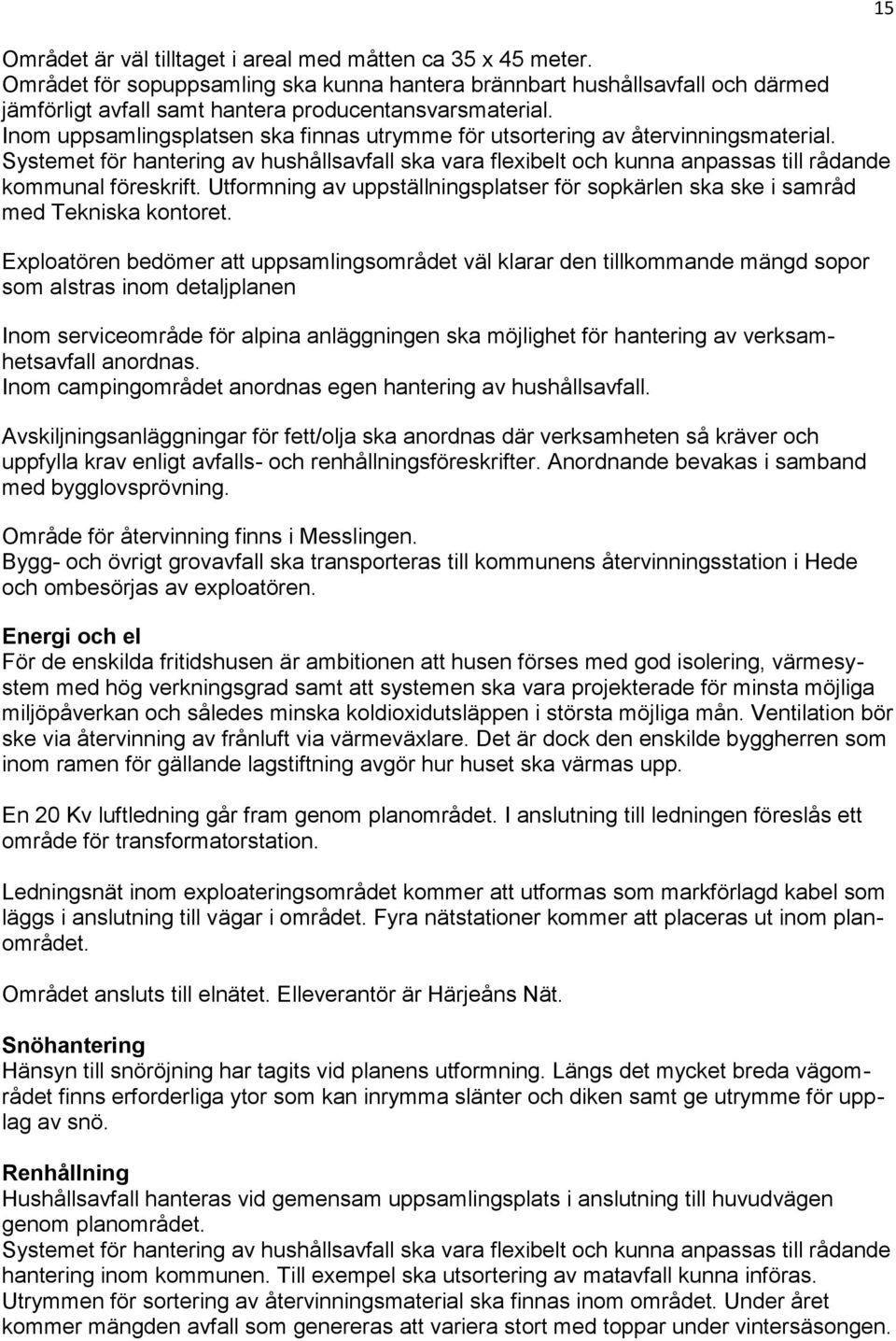 Utformning av uppställningsplatser för sopkärlen ska ske i samråd med Tekniska kontoret.