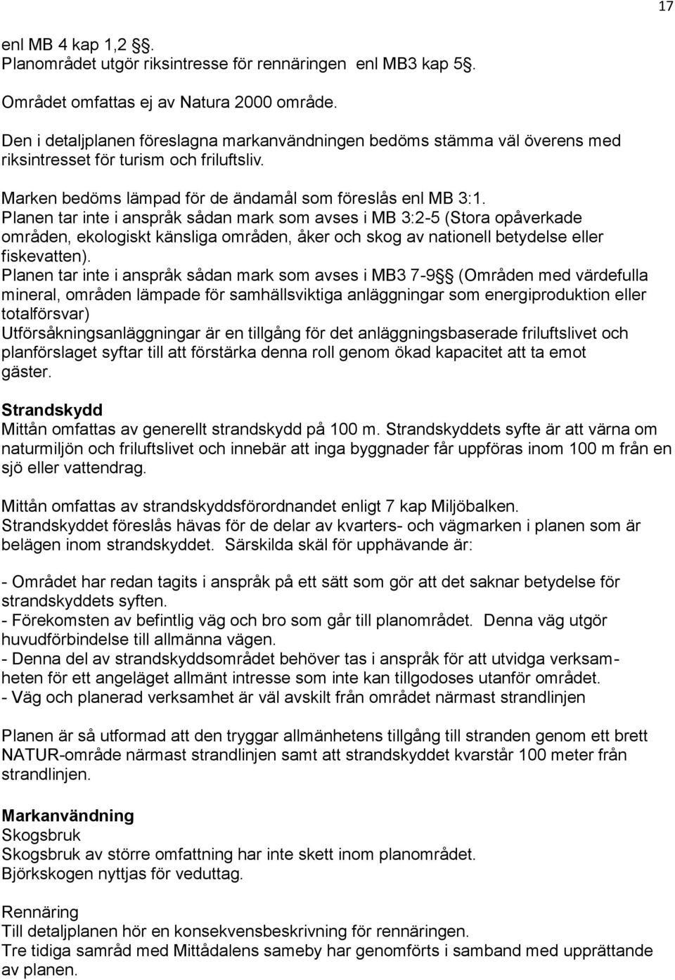 Planen tar inte i anspråk sådan mark som avses i MB 3:2-5 (Stora opåverkade områden, ekologiskt känsliga områden, åker och skog av nationell betydelse eller fiskevatten).