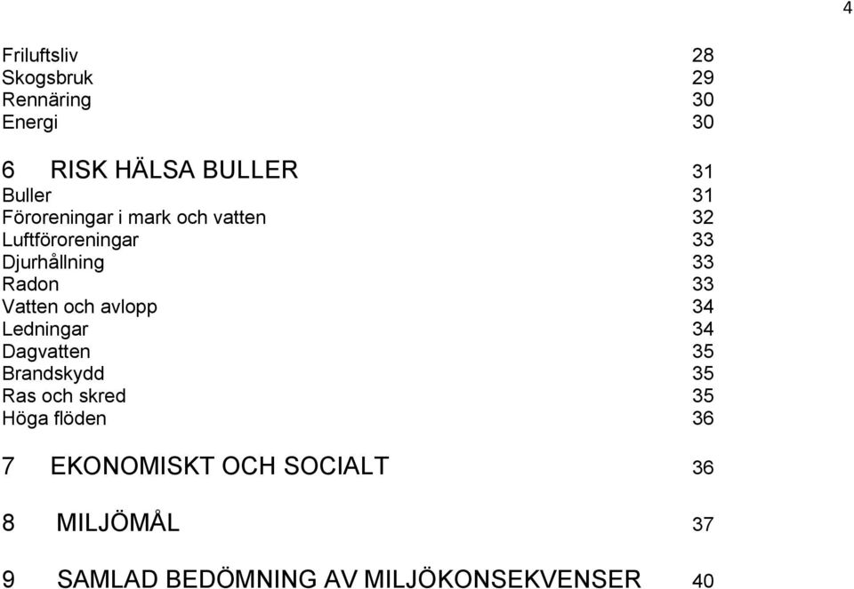 och avlopp 34 Ledningar 34 Dagvatten 35 Brandskydd 35 Ras och skred 35 Höga flöden 36