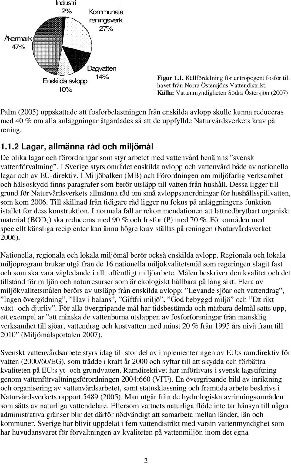 Naturvårdsverkets krav på rening. 1.1.2 Lagar, allmänna råd och miljömål De olika lagar och förordningar som styr arbetet med vattenvård benämns svensk vattenförvaltning.