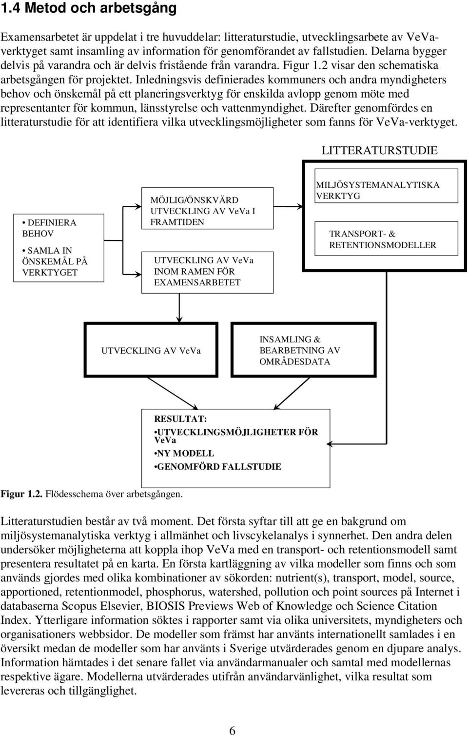 Inledningsvis definierades kommuners och andra myndigheters behov och önskemål på ett planeringsverktyg för enskilda avlopp genom möte med representanter för kommun, länsstyrelse och vattenmyndighet.