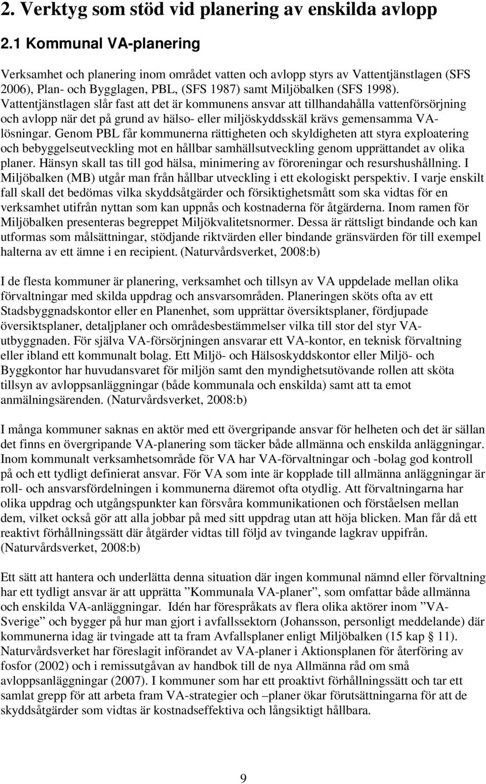 Vattentjänstlagen slår fast att det är kommunens ansvar att tillhandahålla vattenförsörjning och avlopp när det på grund av hälso- eller miljöskyddsskäl krävs gemensamma VAlösningar.