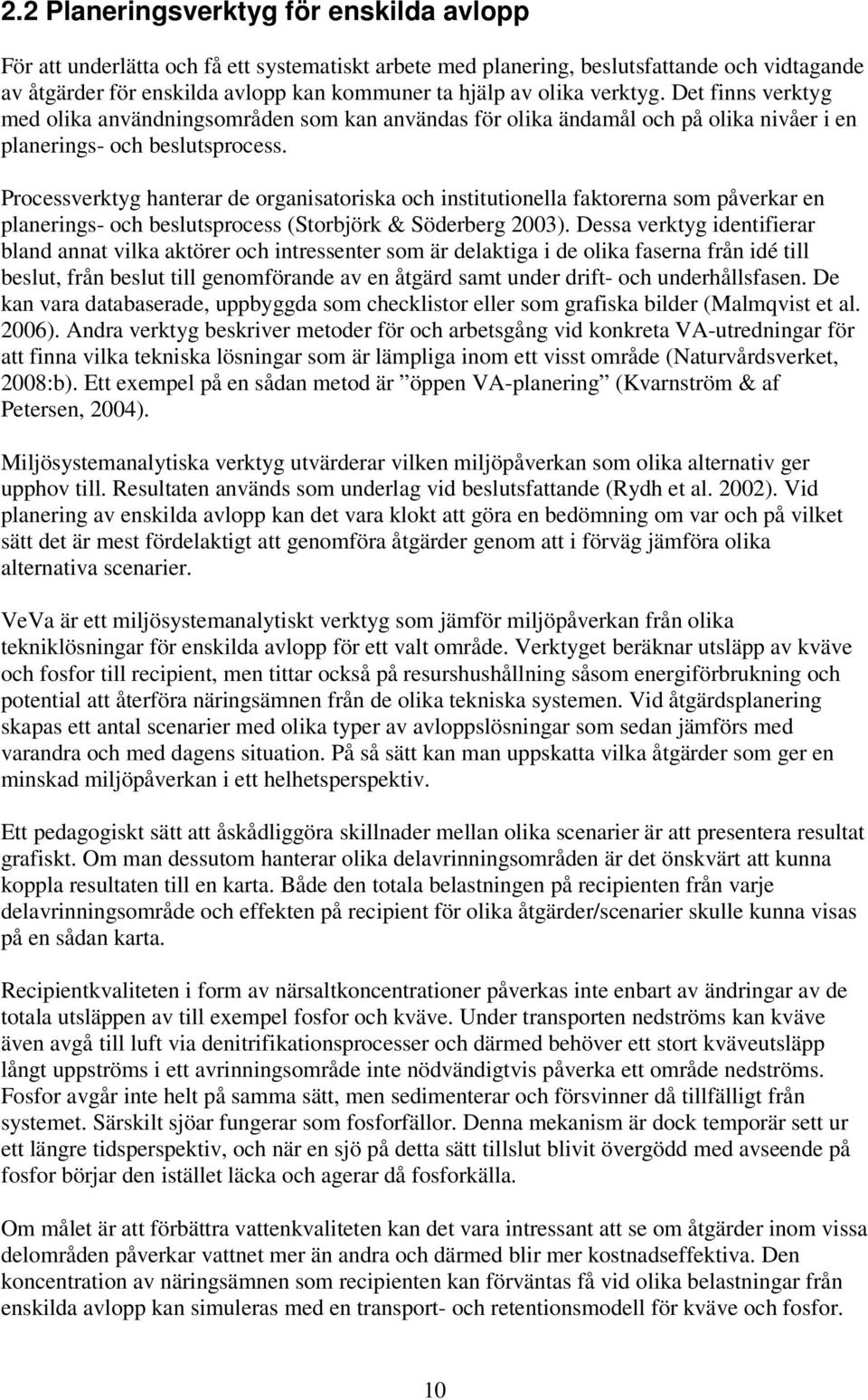 Processverktyg hanterar de organisatoriska och institutionella faktorerna som påverkar en planerings- och beslutsprocess (Storbjörk & Söderberg 2003).