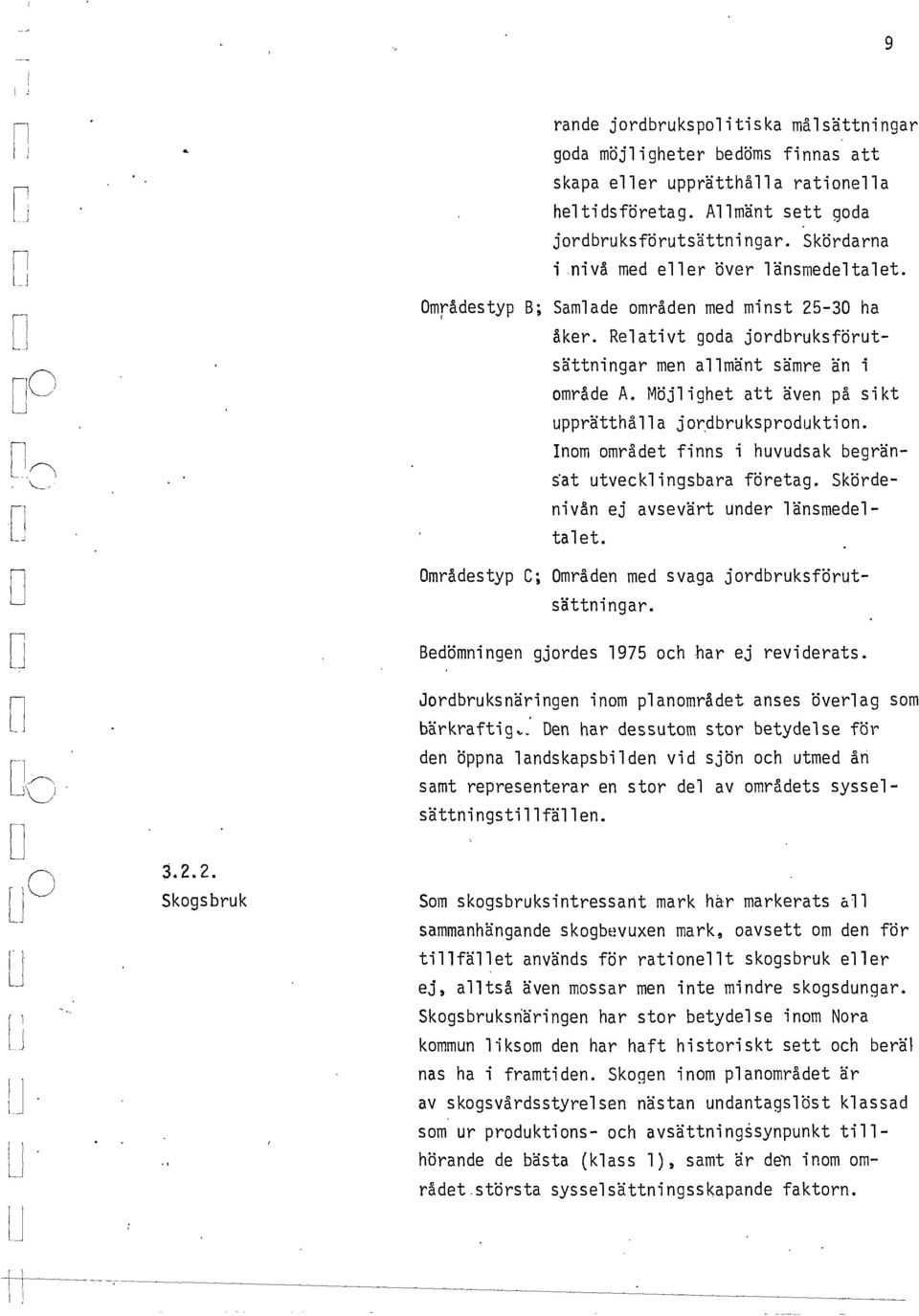 Möjighet att äve på sikt upprätthåa jo~dbruksproduktio. om området fis i huvudsak begrä ~at utveckigsbara företag. Skördeivå ej avsevärt uder äsmedetaet.