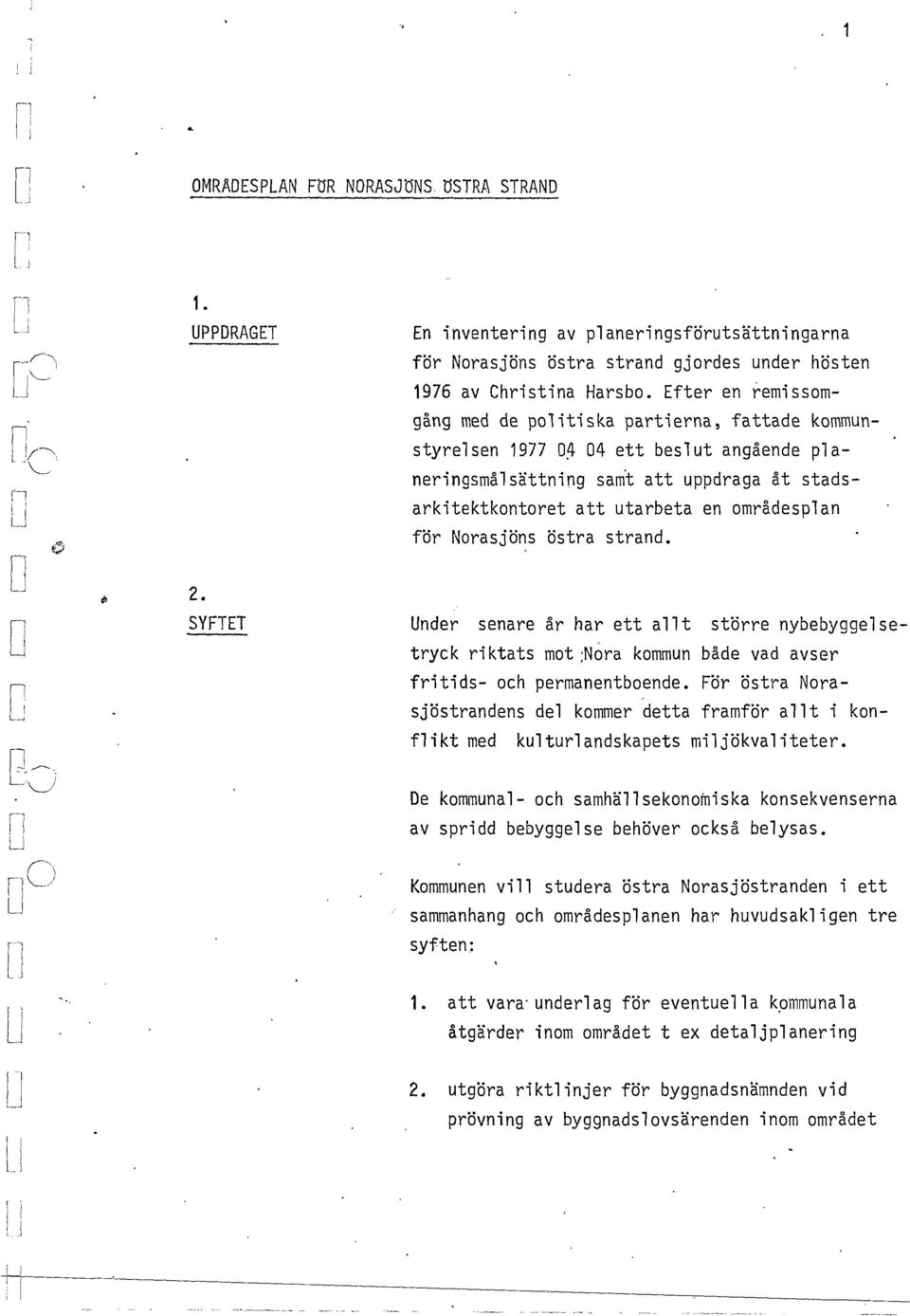 Efter e remissomgåg med de poitiska partiera, fattade kommustyrese 1977 O~ 04 ett besut agåede paerigsmå 1 sätti g sam't att uppdraga åt stadsarkitektkotoret att utarbeta e områdespa för Norasjös