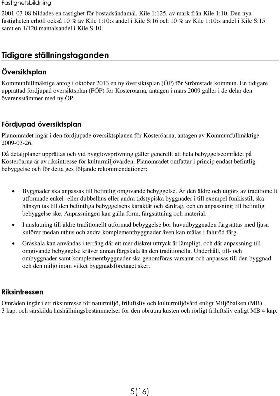 Tidigare ställningstaganden Översiktsplan Kommunfullmäktige antog i oktober 2013 en ny översiktsplan (ÖP) för Strömstads kommun.