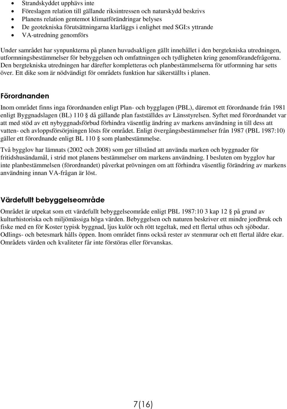 omfattningen och tydligheten kring genomförandefrågorna. Den bergtekniska utredningen har därefter kompletteras och planbestämmelserna för utformning har setts över.