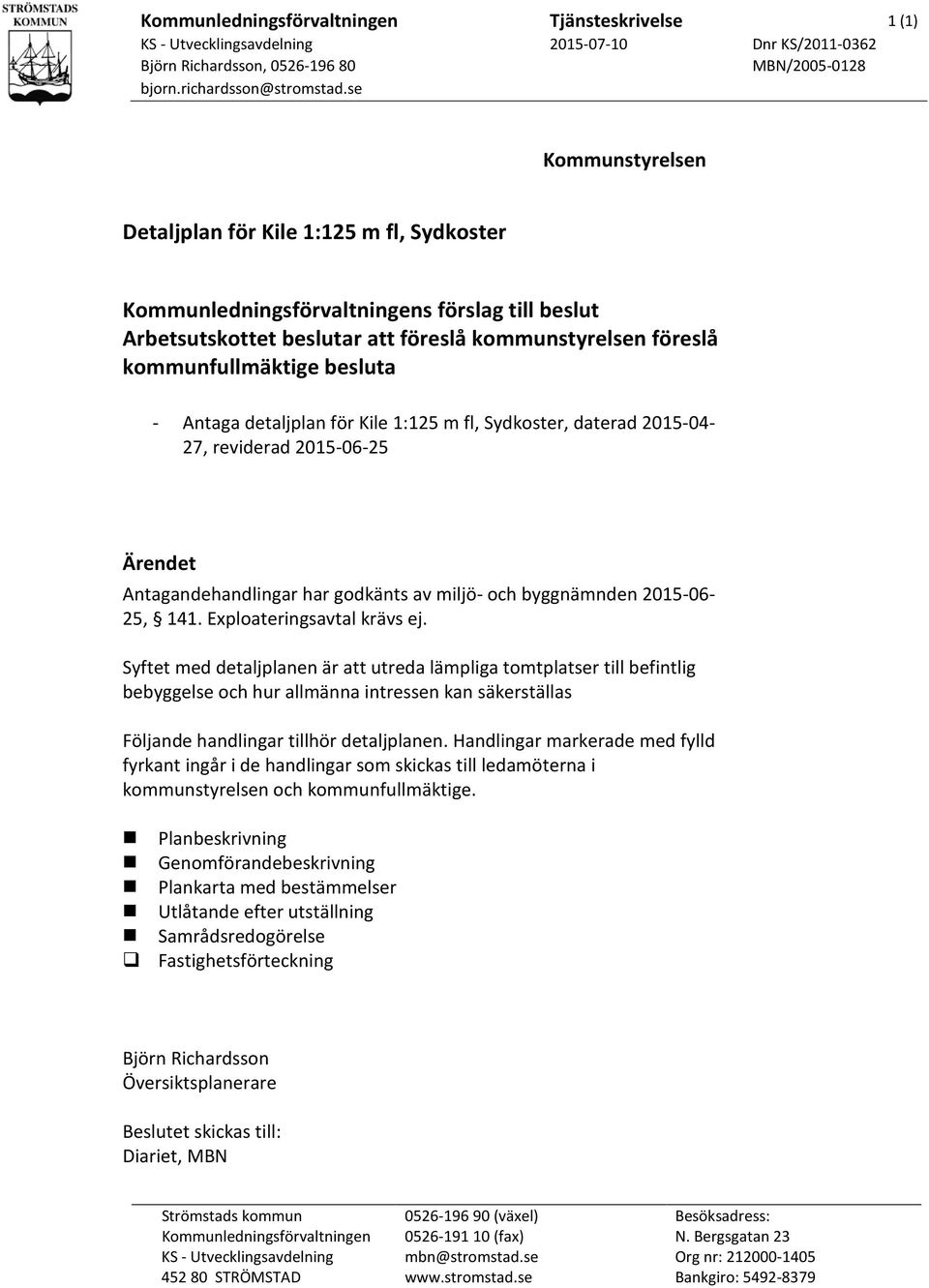 Antaga detaljplan för Kile 1:125 m fl, Sydkoster, daterad 2015-04- 27, reviderad 2015-06-25 Ärendet Antagandehandlingar har godkänts av miljö- och byggnämnden 2015-06- 25, 141.