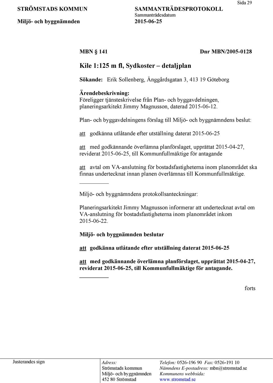 Plan- och byggavdelningens förslag till Miljö- och byggnämndens beslut: att godkänna utlåtande efter utställning daterat 2015-06-25 att med godkännande överlämna planförslaget, upprättat 2015-04-27,