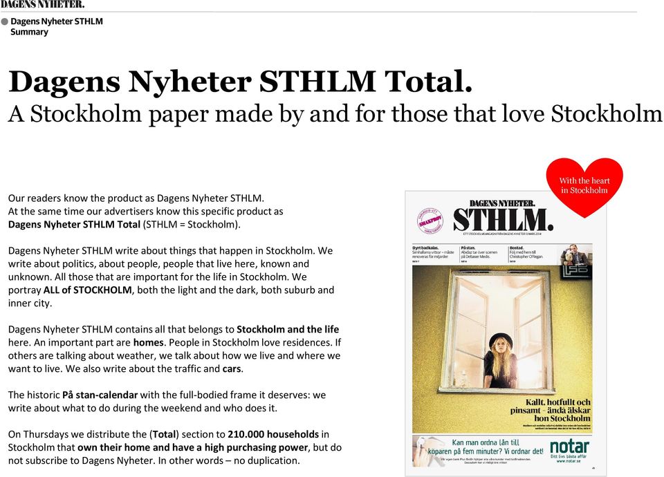 With the heart in Stockholm DagensNyheter STHLM write about things that happen in Stockholm. We write about politics, about people, people that live here, known and unknown.