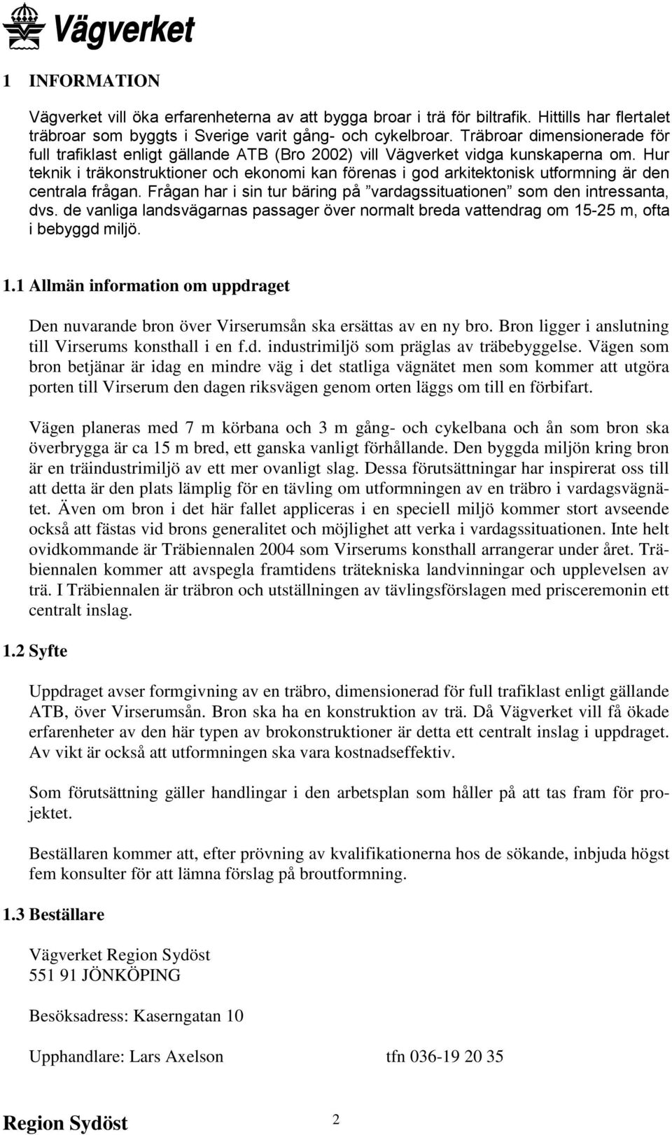 Hur teknik i träkonstruktioner och ekonomi kan förenas i god arkitektonisk utformning är den centrala frågan. Frågan har i sin tur bäring på vardagssituationen som den intressanta, dvs.