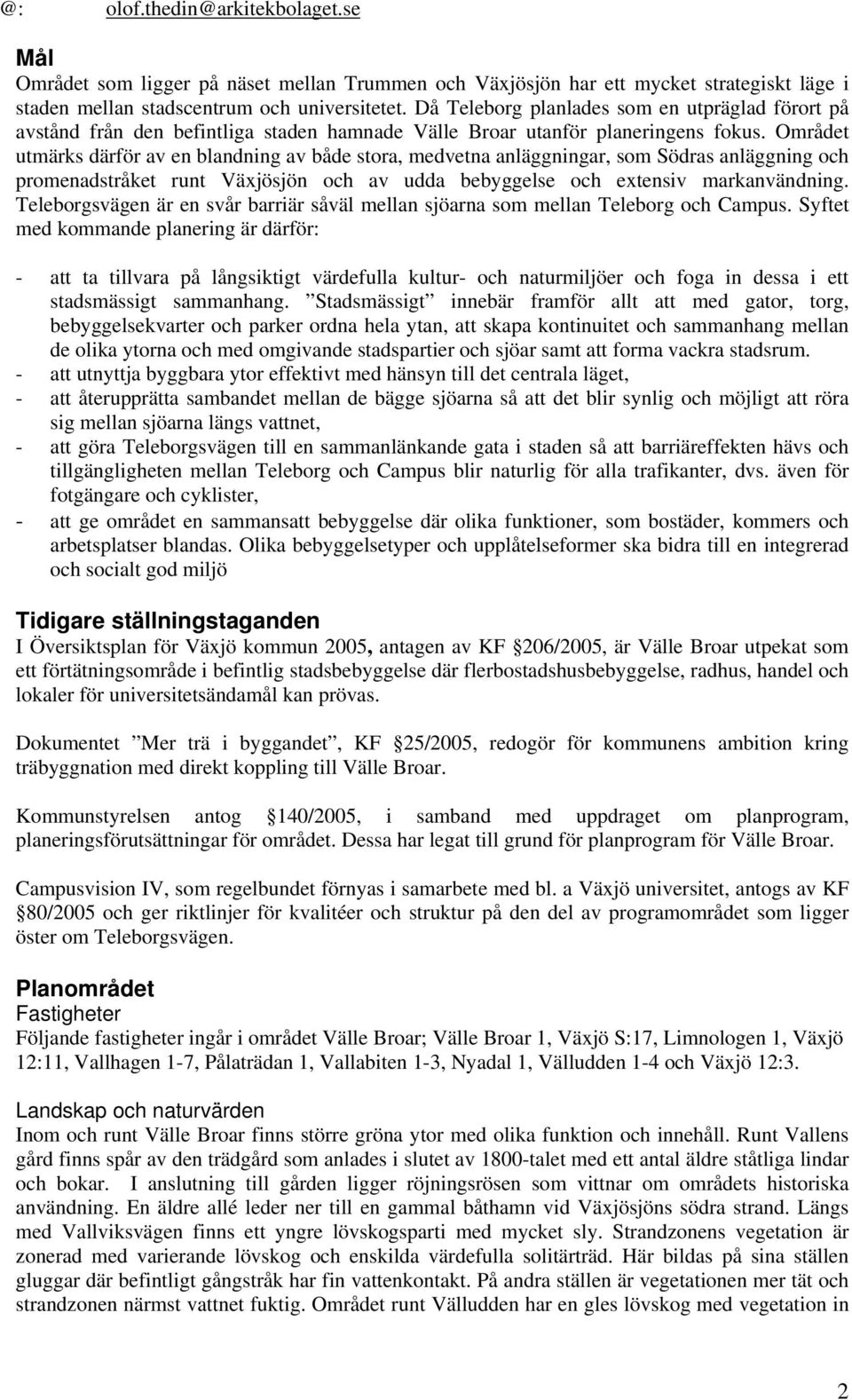 Området utmärks därför av en blandning av både stora, medvetna anläggningar, som Södras anläggning och promenadstråket runt Växjösjön och av udda bebyggelse och extensiv markanvändning.