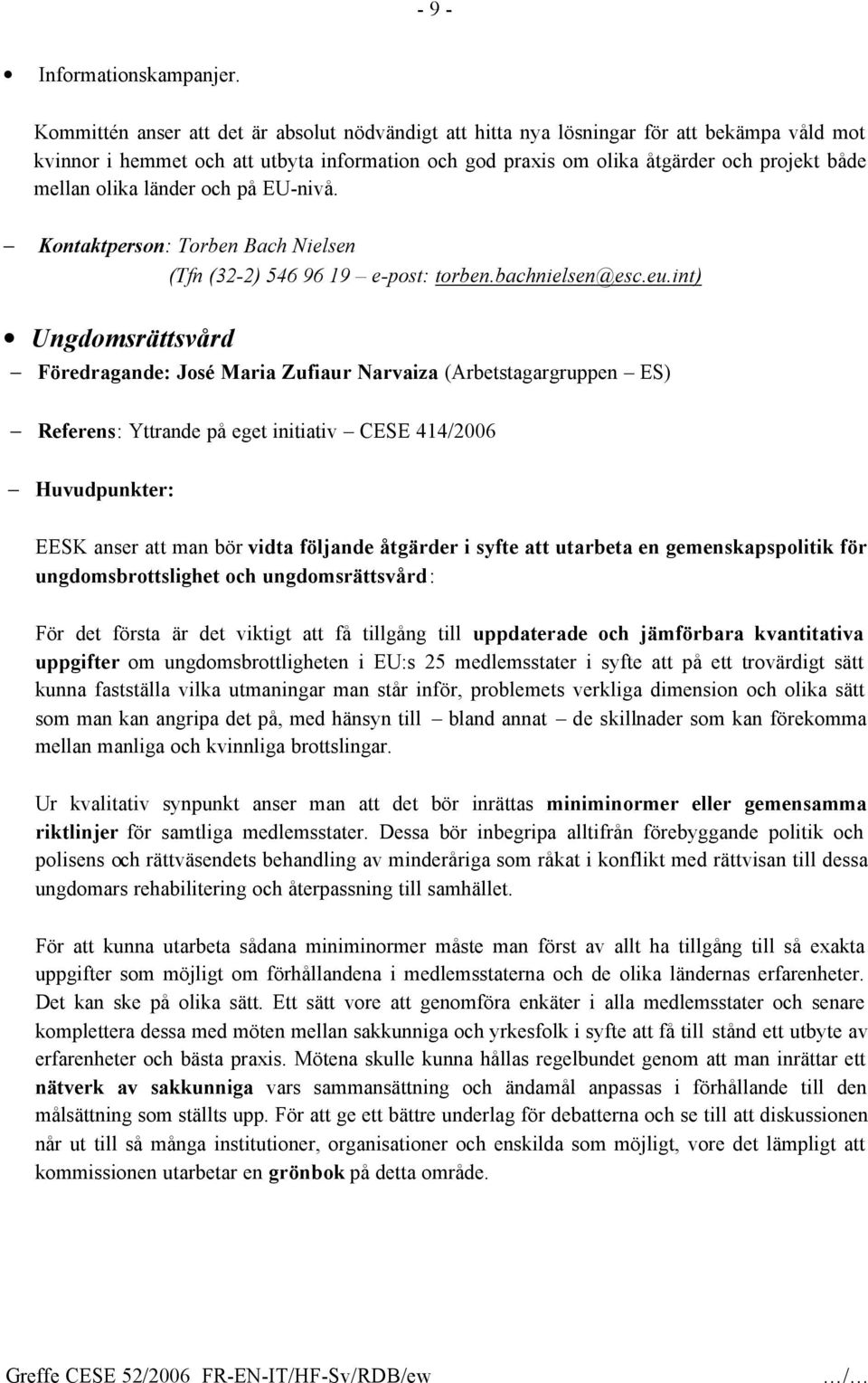 olika länder och på EU-nivå. Kontaktperson: Torben Bach Nielsen (Tfn (32-2) 546 96 19 e-post: torben.bachnielsen@esc.eu.