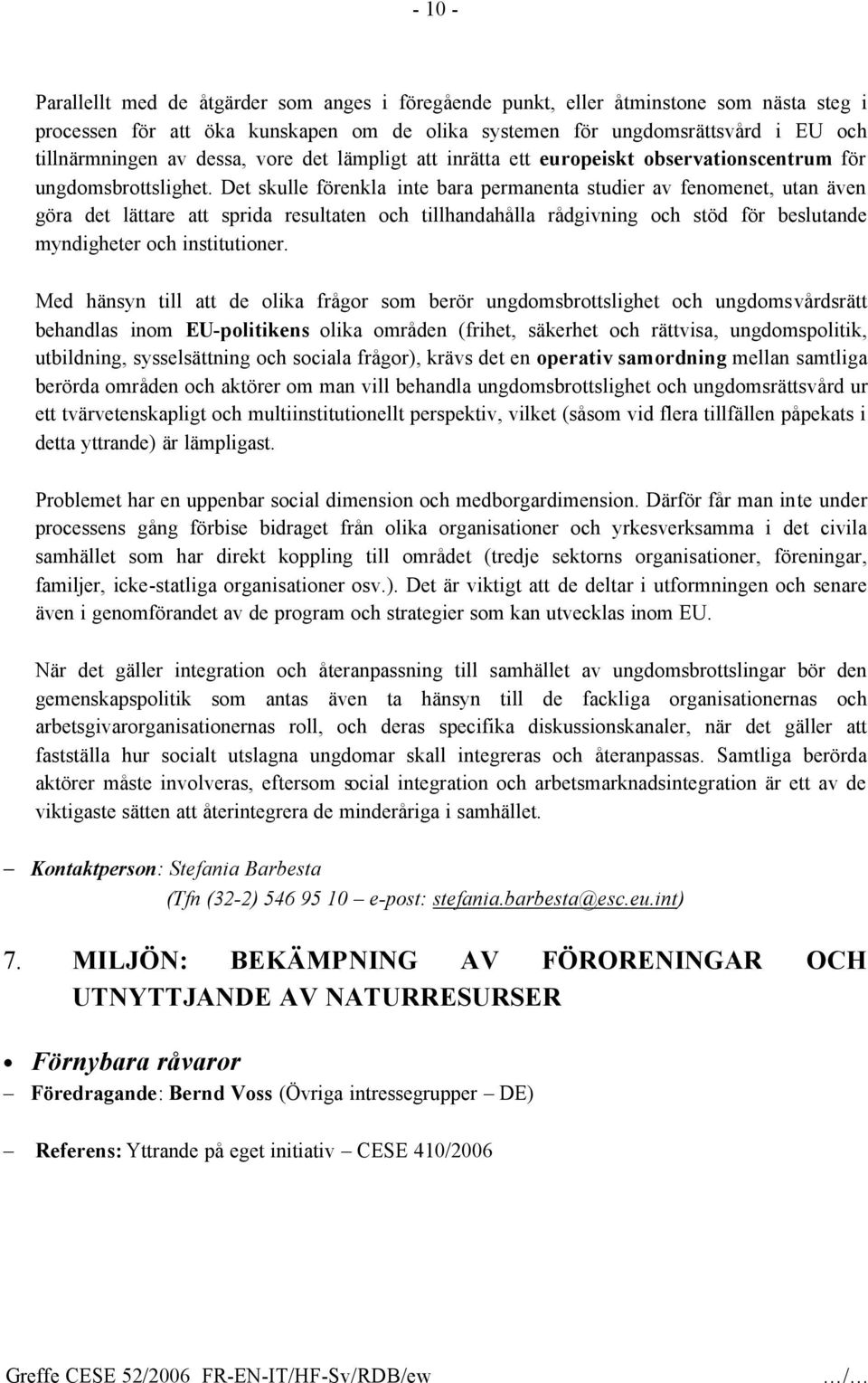 Det skulle förenkla inte bara permanenta studier av fenomenet, utan även göra det lättare att sprida resultaten och tillhandahålla rådgivning och stöd för beslutande myndigheter och institutioner.