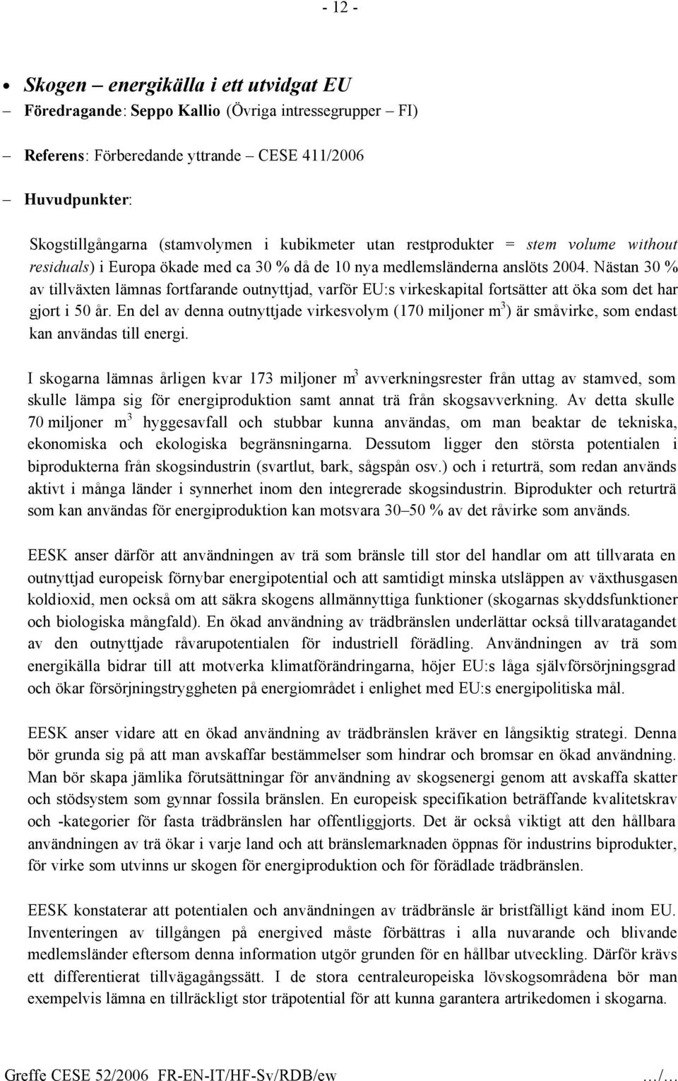 Nästan 30 % av tillväxten lämnas fortfarande outnyttjad, varför EU:s virkeskapital fortsätter att öka som det har gjort i 50 år.