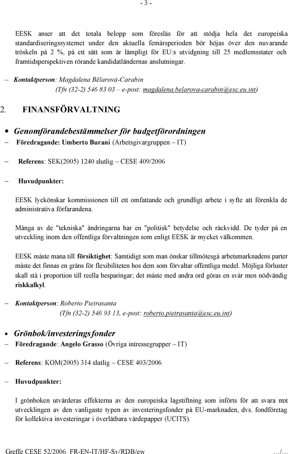 Kontaktperson: Magdalena Bêlarová-Carabin (Tfn (32-2) 546 83 03 e-post: magdalena.belarova-carabin@esc.eu.int) 2.