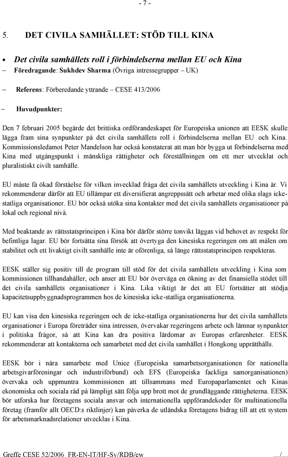 413/2006 Huvudpunkter: Den 7 februari 2005 begärde det brittiska ordförandeskapet för Europeiska unionen att EESK skulle lägga fram sina synpunkter på det civila samhällets roll i förbindelserna