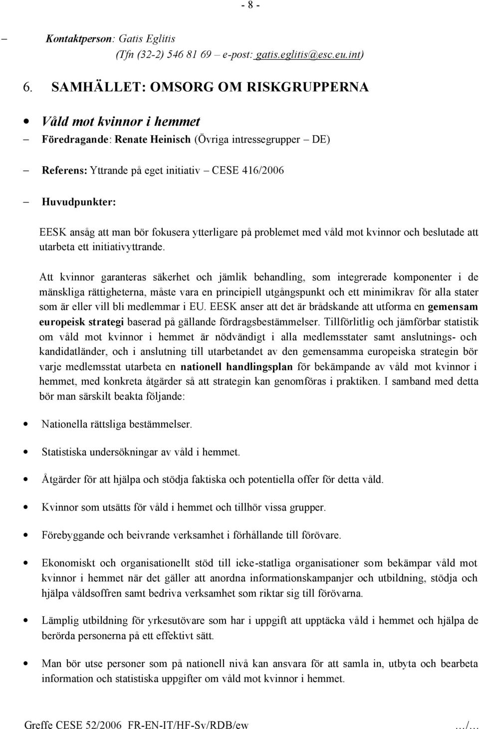 man bör fokusera ytterligare på problemet med våld mot kvinnor och beslutade att utarbeta ett initiativyttrande.