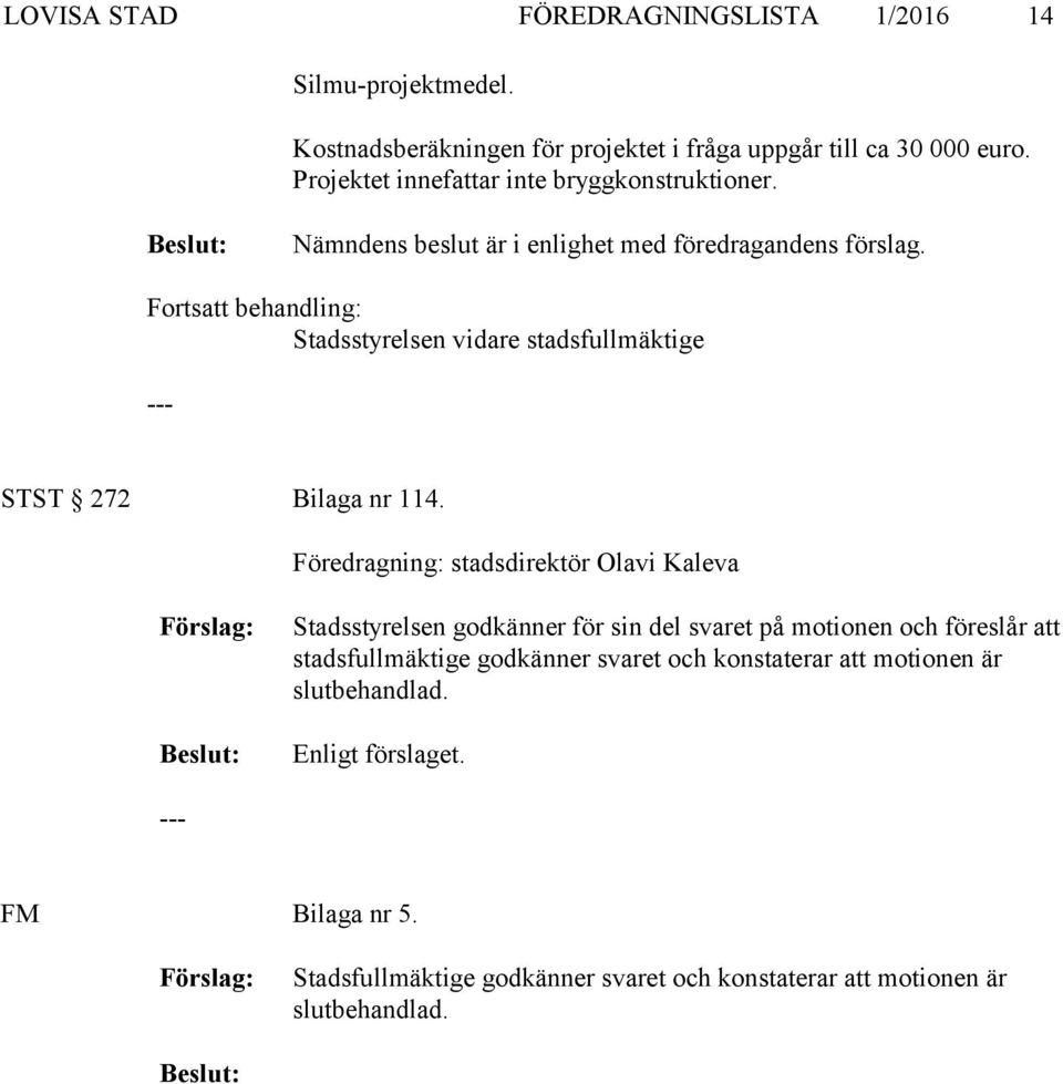 Fortsatt behandling: Stadsstyrelsen vidare stadsfullmäktige STST 272 Bilaga nr 114.