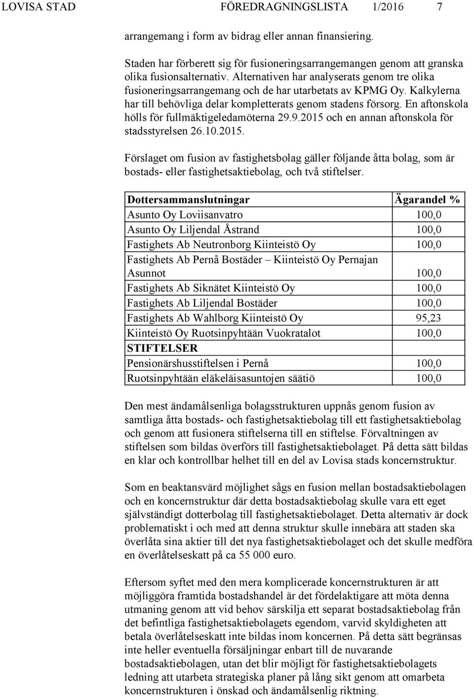 En aftonskola hölls för fullmäktigeledamöterna 29.9.2015 och en annan aftonskola för stadsstyrelsen 26.10.2015. Förslaget om fusion av fastighetsbolag gäller följande åtta bolag, som är bostads- eller fastighetsaktiebolag, och två stiftelser.