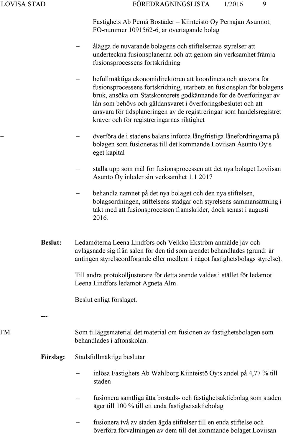 utarbeta en fusionsplan för bolagens bruk, ansöka om Statskontorets godkännande för de överföringar av lån som behövs och gäldansvaret i överföringsbeslutet och att ansvara för tidsplaneringen av de