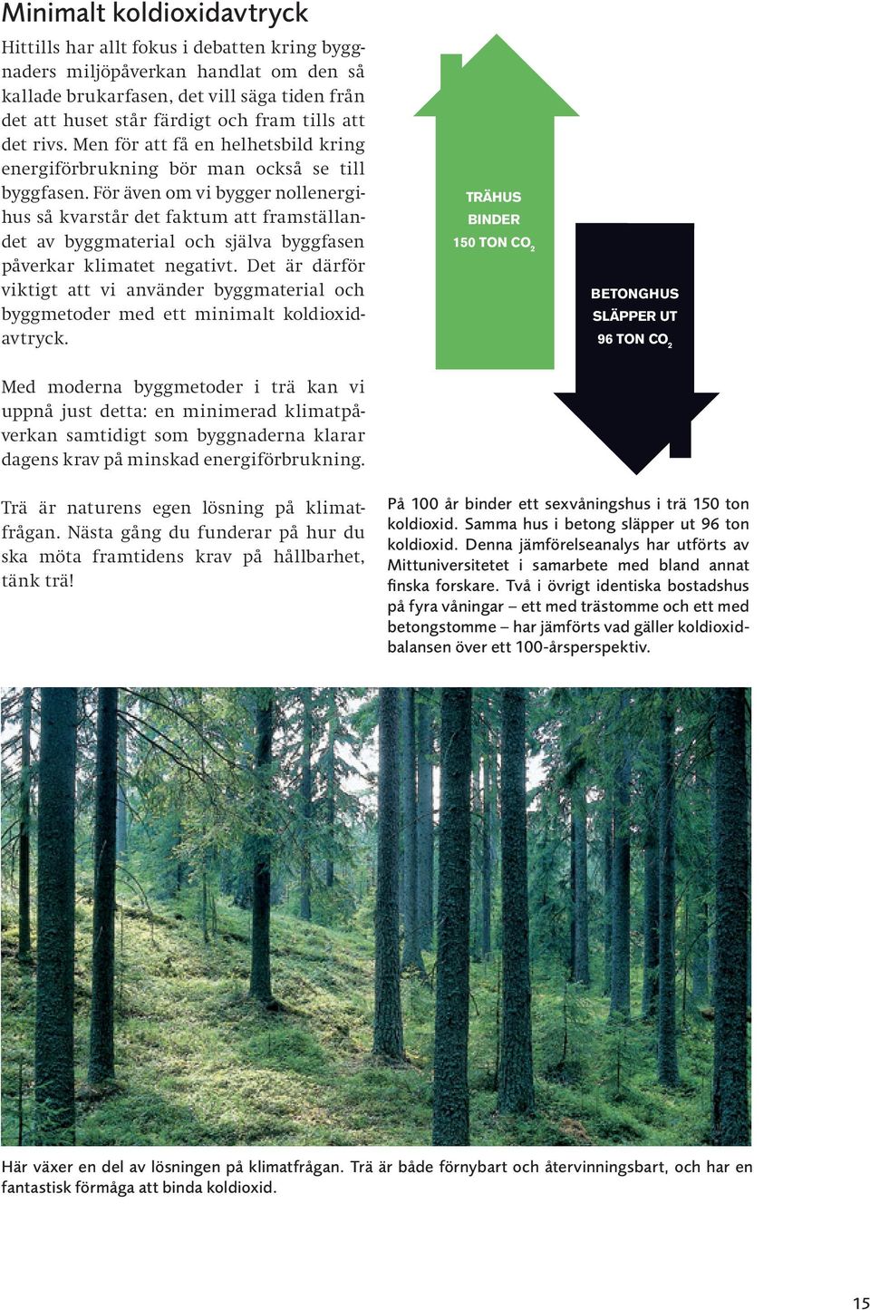 För även om vi bygger nollenergihus så kvarstår det faktum att framställandet av byggmaterial och själva byggfasen påverkar klimatet negativt.