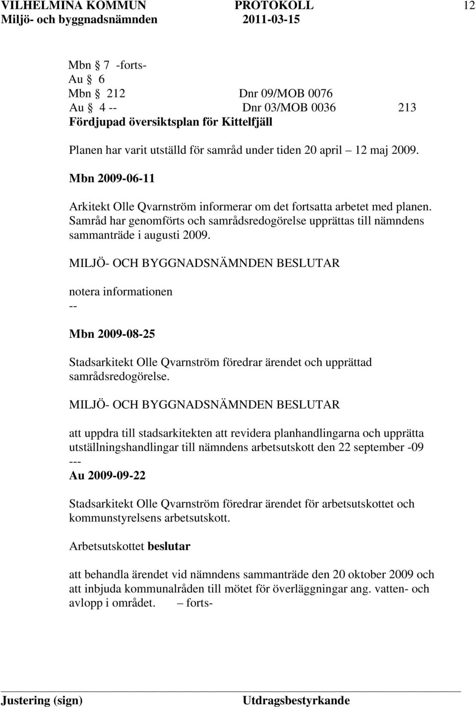 notera informationen Mbn 2009-08-25 Stadsarkitekt Olle Qvarnström föredrar ärendet och upprättad samrådsredogörelse.