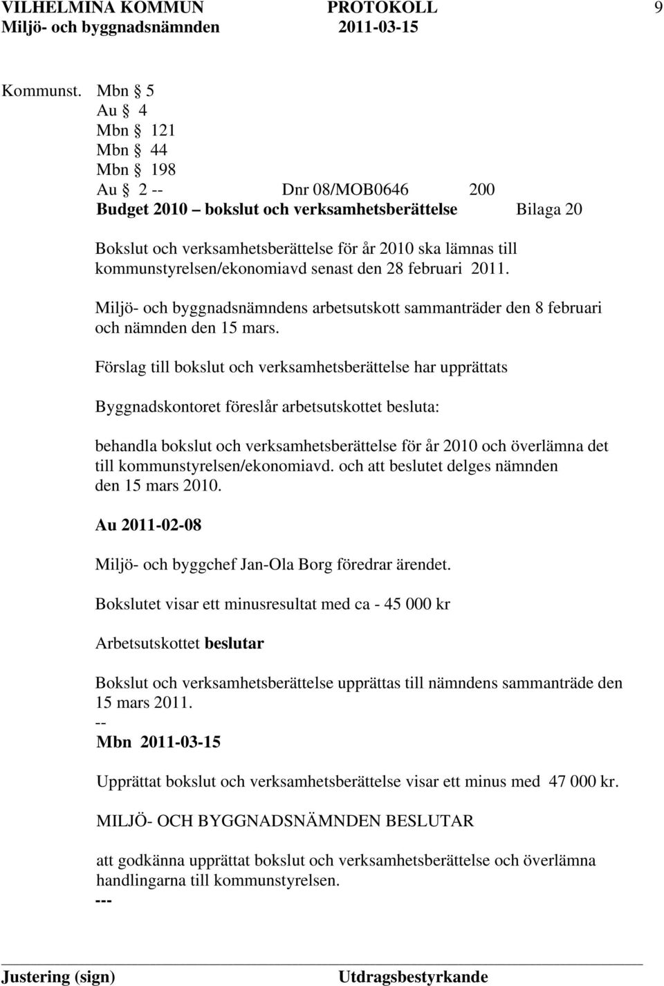 kommunstyrelsen/ekonomiavd senast den 28 februari 2011. Miljö- och byggnadsnämndens arbetsutskott sammanträder den 8 februari och nämnden den 15 mars.